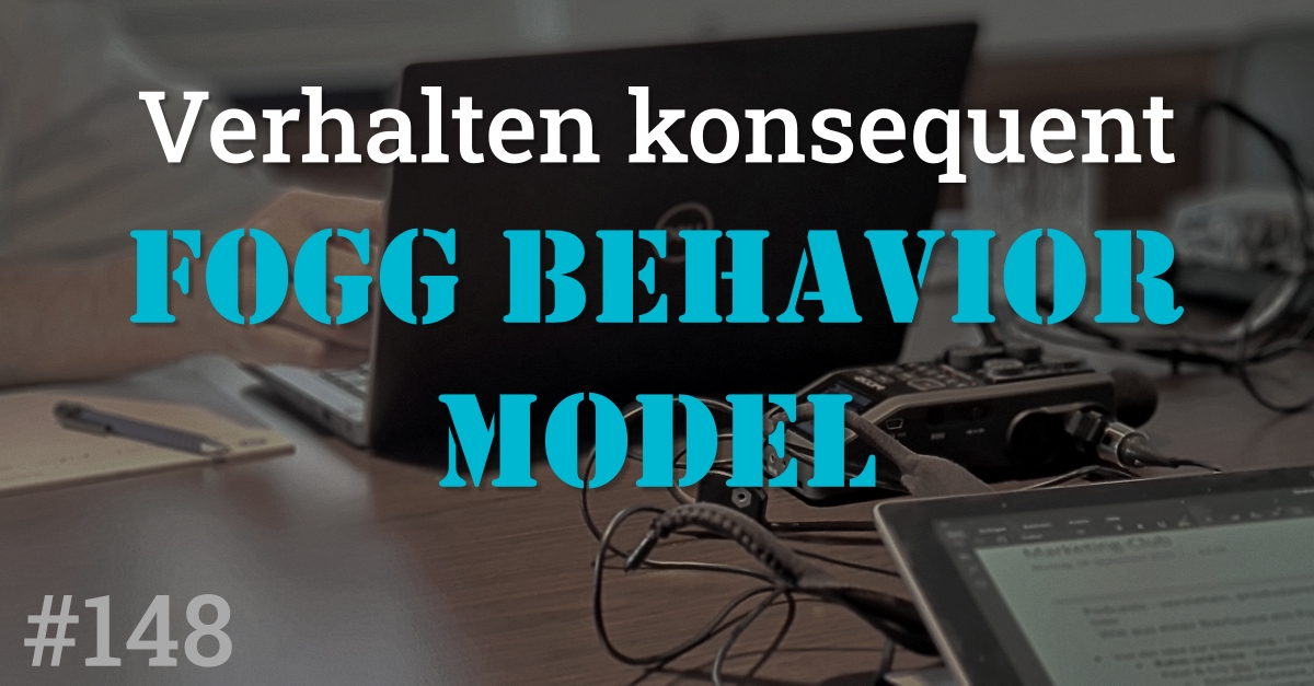 Folge 148 des Podcasts "Aus dem Maschinenraum für Marketing & Vertrieb": Verhalten konsequent - Fogg Behavior Model