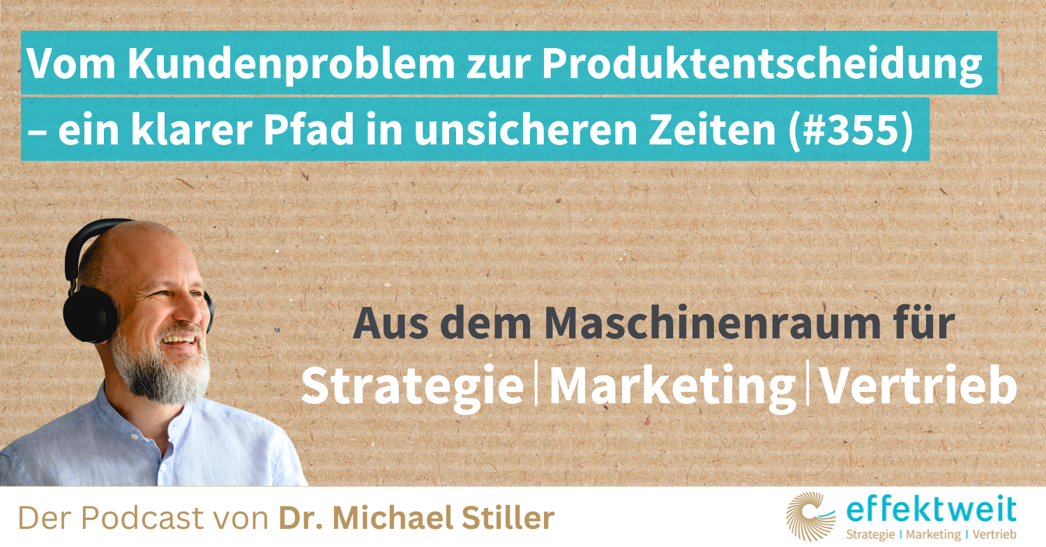 Titelbild zu Folge 355 des Podcasts "Aus dem Maschinenraum für Strategie | Marketing | Vertrieb": Vom Kundenproblem zur Produktentscheidung – ein klarer Pfad in unsicheren Zeiten