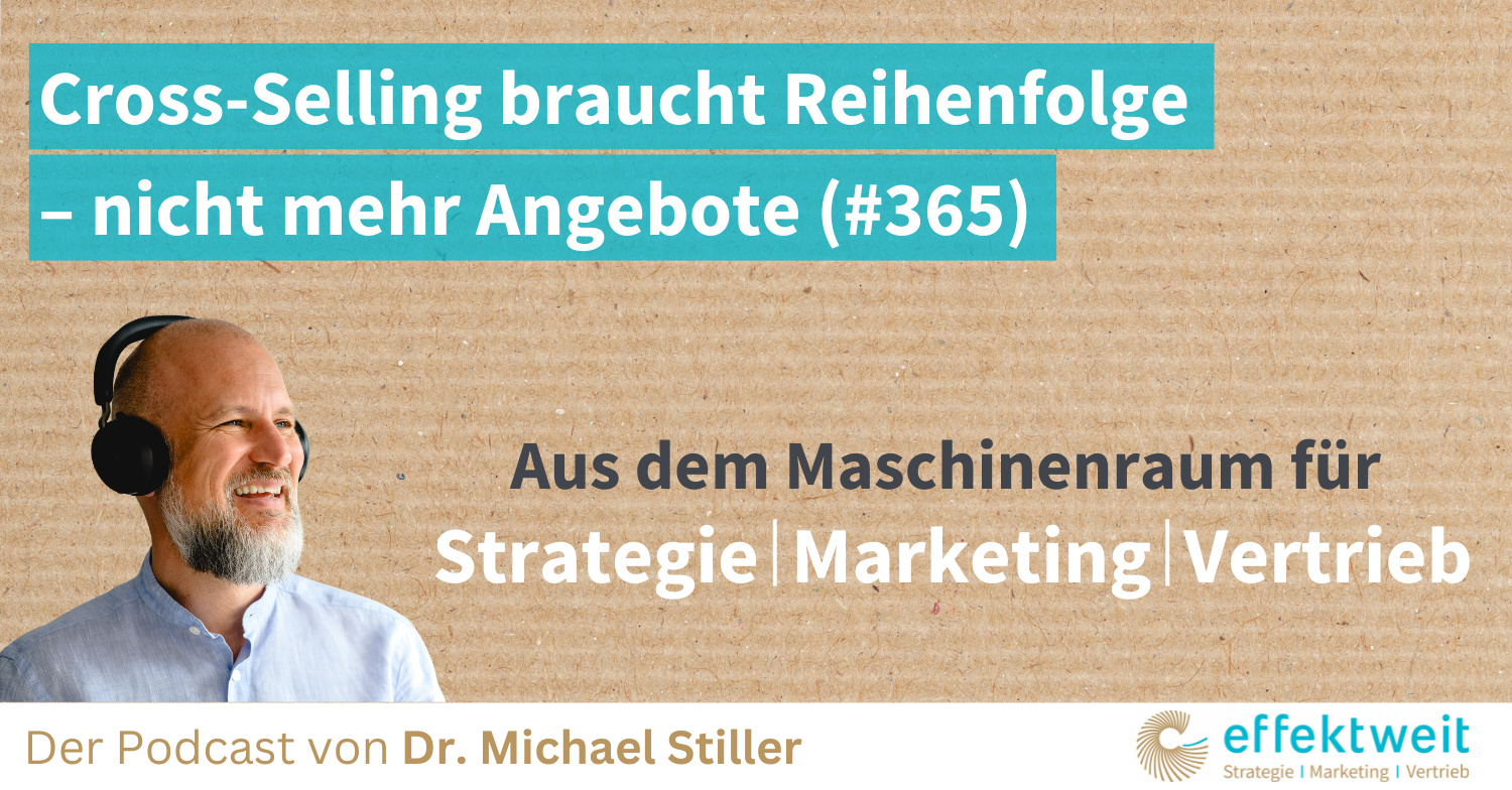 Titelbild zu Folge 365 des Podcasts "Aus dem Maschinenraum für Strategie | Marketing | Vertrieb": Cross-Selling braucht Reihenfolge – nicht mehr Angebote