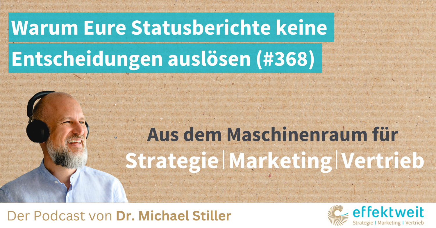 Titelbild zu Folge 368 des Podcasts "Aus dem Maschinenraum für Strategie | Marketing | Vertrieb": Warum Eure Statusberichte keine Entscheidungen auslösen