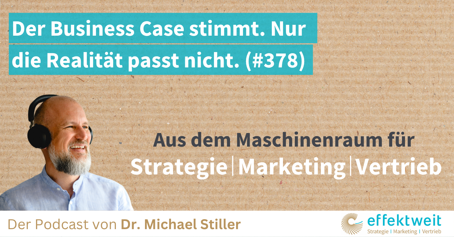 Titelbild zu Folge 378 des Podcasts "Aus dem Maschinenraum für Strategie | Marketing | Vertrieb": Der Business Case stimmt. Nur die Realität passt nicht.