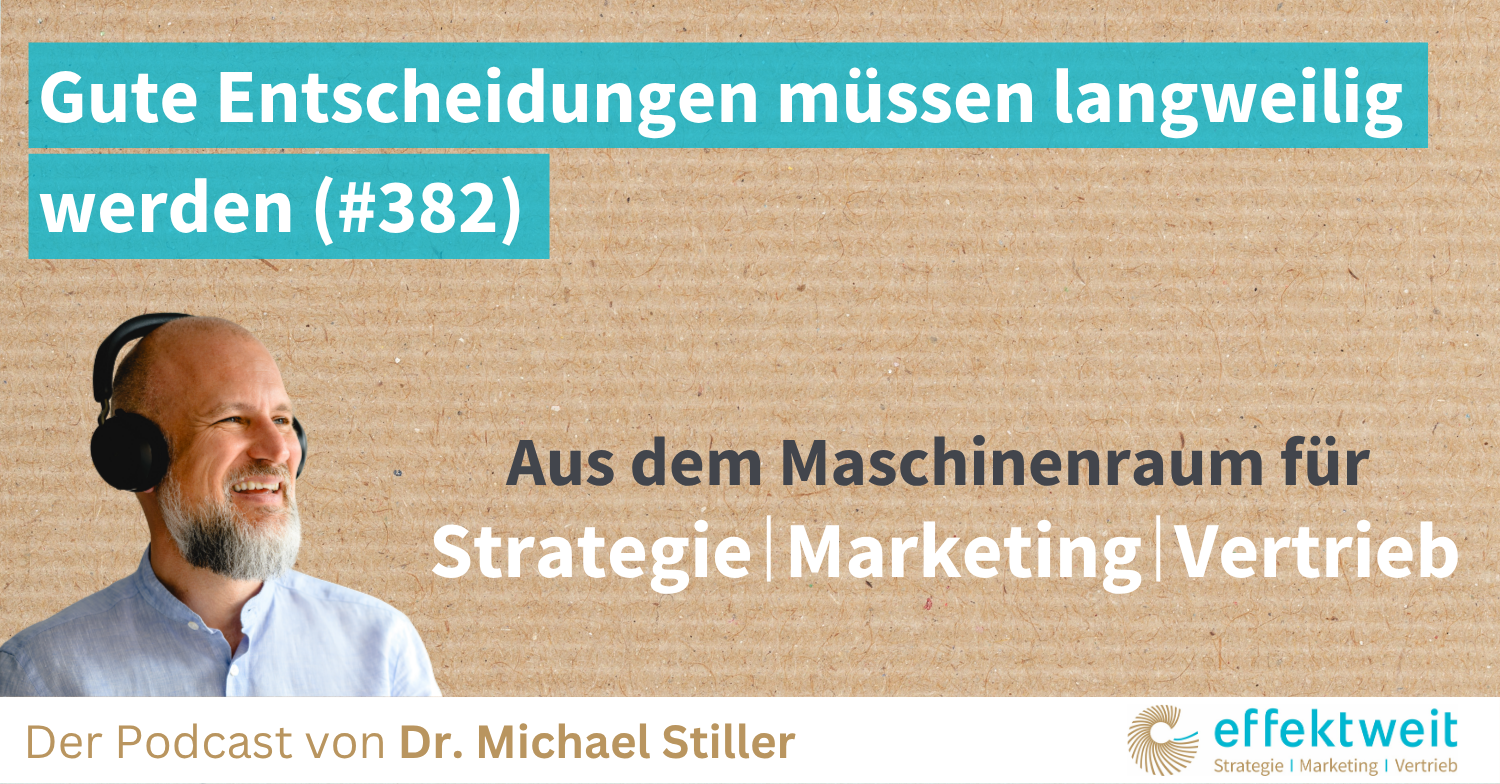 Titelbild zu Folge 382 des Podcasts "Aus dem Maschinenraum für Strategie | Marketing | Vertrieb": Gute Entscheidungen müssen langweilig werden