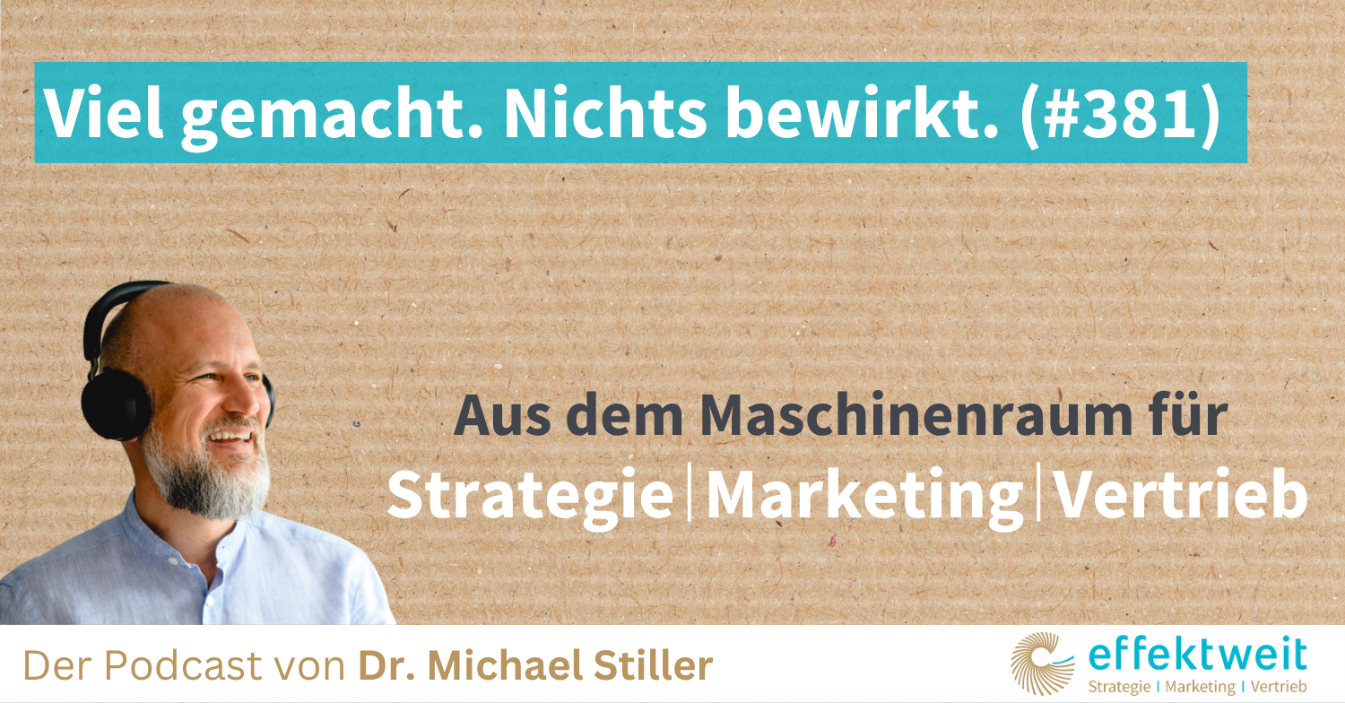 Titelbild zu Folge 381 des Podcasts "Aus dem Maschinenraum für Strategie | Marketing | Vertrieb": Viel gemacht. Nichts bewirkt.